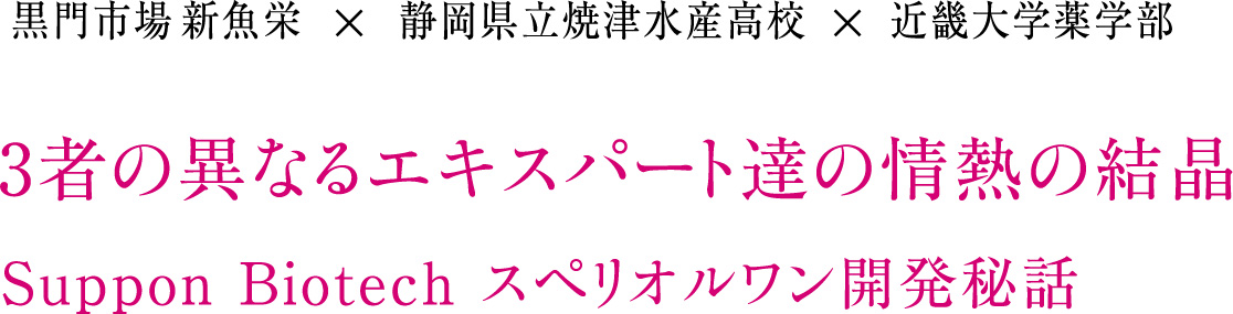 3者の異なるプロ達の情熱と意気の結晶。Suppon Biotech ※1 スペリオルワン開発秘話
